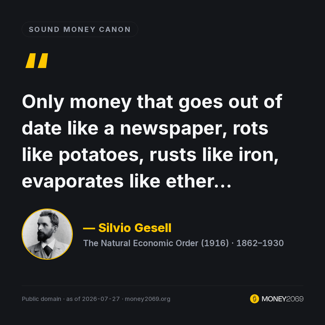 "Only money that goes out of date like a newspaper, rots like potatoes, rusts like iron, evaporates like ether…" Silvio Gesell, 1916. Money designed to expire cannot be hoarded, only spent. One Austrian town tried it in 1932. It worked, until it was banned.